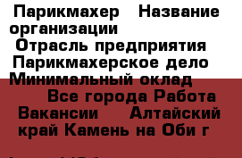Парикмахер › Название организации ­ Dimond Style › Отрасль предприятия ­ Парикмахерское дело › Минимальный оклад ­ 30 000 - Все города Работа » Вакансии   . Алтайский край,Камень-на-Оби г.